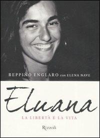 Eluana. La libertà e la vita - Beppino Englaro, Elena Nave - Libro Rizzoli 2008 | Libraccio.it