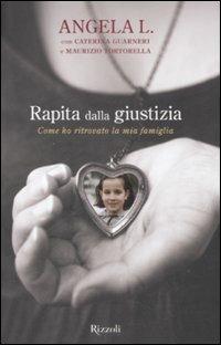 Rapita dalla giustizia. Come ho ritrovato la mia famiglia - Angela L., Maurizio Tortorella, Caterina Guarneri - Libro Rizzoli 2009 | Libraccio.it