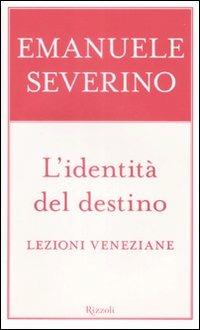 L'identità del destino. Lezioni veneziane - Emanuele Severino - Libro Rizzoli 2009, Saggi italiani | Libraccio.it