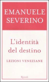 L'identità del destino. Lezioni veneziane - Emanuele Severino - Libro Rizzoli 2009, Saggi italiani | Libraccio.it
