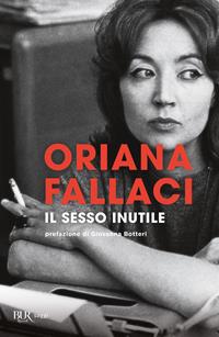 Il sesso inutile. Viaggio intorno alla donna - Oriana Fallaci - Libro Rizzoli 2009, BUR Opere di Oriana Fallaci | Libraccio.it