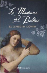 La madonna del Bellini - Elizabeth Lowry - Libro Rizzoli 2009 | Libraccio.it