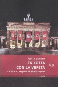 In lotta con la verità. La vita e i segreti di Albert Speer - Gitta Sereny - Libro Rizzoli 2009, BUR Storia | Libraccio.it