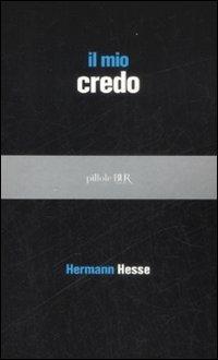 Il mio credo - Hermann Hesse - Libro Rizzoli 2009, BUR Pillole BUR | Libraccio.it