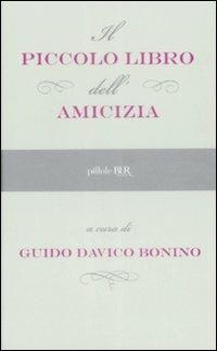 Il piccolo libro dell'amicizia  - Libro Rizzoli 2009, BUR Pillole BUR | Libraccio.it
