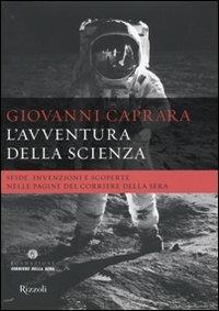 L'avventura della scienza. Sfide, invenzioni e scoperte nelle pagine del «Corriere della sera» - Giovanni Caprara - Libro Rizzoli 2009 | Libraccio.it