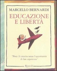 Educazione e libertà. «Non c'è crescita senza l'opportunità di fare esperienza» - Marcello Bernardi - Libro Rizzoli 2009 | Libraccio.it
