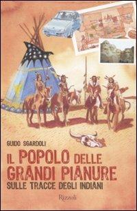 Il popolo delle grandi pianure. Sulle tracce degli indiani - Guido Sgardoli - Libro Rizzoli 2009 | Libraccio.it