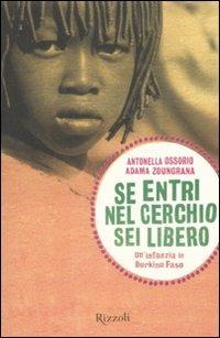 Se entri nel cerchio sei libero. Un'infanzia in Burkina Faso - Antonella Ossorio, Adama Zoungrana - Libro Rizzoli 2009 | Libraccio.it