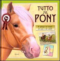 Tutto sul pony. Al galoppo nel mondo dei pony e dei cavalli. Ediz. illustrata - Libby Hamilton - Libro Rizzoli 2009, Varia illustrati | Libraccio.it