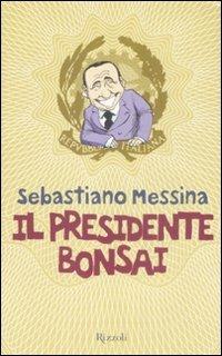 Il presidente bonsai - Sebastiano M. Messina - Libro Rizzoli 2008, Saggi italiani | Libraccio.it