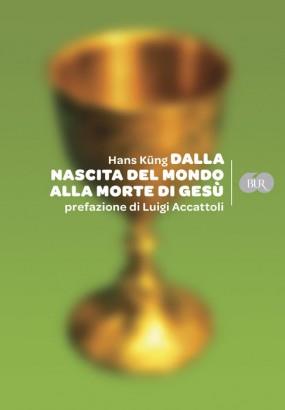 Dalla nascita del mondo alla morte di Gesù - Hans Küng - Libro Rizzoli 2009, BUR Varia | Libraccio.it