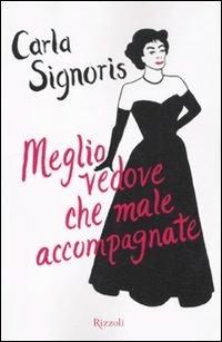 Meglio vedove che male accompagnate - Carla Signoris - Libro Rizzoli 2011, Varia | Libraccio.it