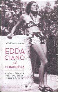 Edda Ciano e il comunista. L'inconfessabile passione della figlia del duce - Marcello Sorgi - Libro Rizzoli 2009, Saggi italiani | Libraccio.it