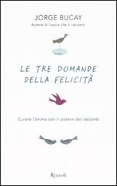 Le tre domande della felicità. Curare l'anima con il potere dei racconti
