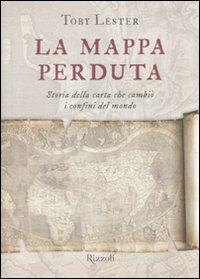 La mappa perduta. Storia della carta che cambiò i confini del mondo - Toby Lester - Libro Rizzoli 2010, Saggi stranieri | Libraccio.it