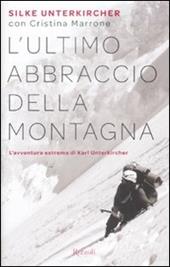 L'ultimo abbraccio della montagna. L'avventura estrema di Karl Unterkircher