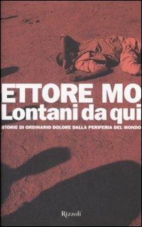 Lontani da qui. Storie di ordinario dolore dalla periferia del mondo - Ettore Mo - Libro Rizzoli 2009, Saggi italiani | Libraccio.it