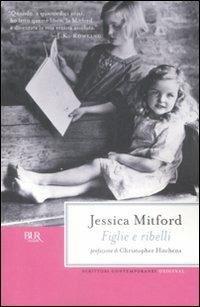 Figlie e ribelli - Jessica Mitford - Libro Rizzoli 2009, BUR Scrittori contemporanei | Libraccio.it
