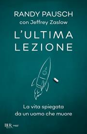 L'ultima lezione. La vita spiegata da un uomo che muore - Randy Pausch, Jeffrey Zaslow - Libro Rizzoli 2009, BUR Saggi | Libraccio.it