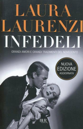 Infedeli. Grandi amori e grandi tradimenti del Novecento - Laura Laurenzi - Libro Rizzoli 2009, BUR Saggi | Libraccio.it
