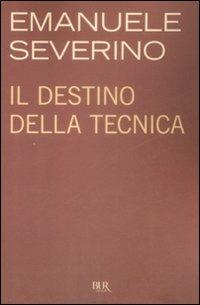 Il destino della tecnica - Emanuele Severino - Libro Rizzoli 2009, BUR Saggi | Libraccio.it