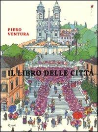 Il libro delle città. Ediz. illustrata - Piero Ventura - Libro Rizzoli 2009, Varia illustrati | Libraccio.it