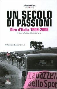 Un secolo di passioni. Giro d'Italia 1909-2009. Il libro ufficiale del centenario. Ediz. illustrata  - Libro Rizzoli 2009, Varia illustrati | Libraccio.it