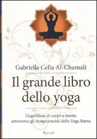 Il grande libro dello yoga. L'equilibrio di corpo e mente attraverso gli insegnamenti dello Yoga Ratna. Ediz. illustrata - Gabriella Cella Al-Chamali - Libro Rizzoli 2009, Manuali italiani | Libraccio.it