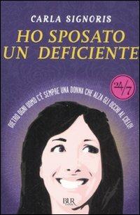 Ho sposato un deficiente. Dietro ogni uomo c'è sempre una donna che alza gli occhi al cielo - Carla Signoris - Libro Rizzoli 2009, BUR 24/7 | Libraccio.it