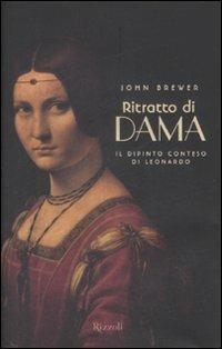 Ritratto di dama. Il dipinto conteso di Leonardo - John Brewer - Libro Rizzoli 2009, Saggi stranieri | Libraccio.it