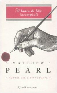 Il ladro di libri incompiuti - Matthew Pearl - Libro Rizzoli 2009, Rizzoli best | Libraccio.it