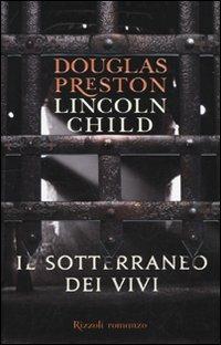 Il sotterraneo dei vivi - Douglas Preston, Lincoln Child - Libro Rizzoli 2009, Rizzoli best | Libraccio.it