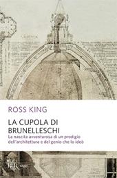 La cupola del Brunelleschi. La nascita avventurosa di un prodigio dell'architettura edel genio che lo ideò