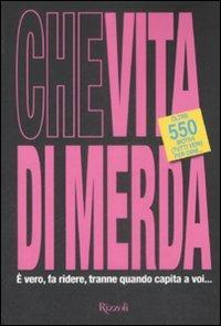 Che vita di merda  - Libro Rizzoli 2009, Varia | Libraccio.it