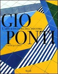 Gio Ponti. L'arte si innamora dell'industria. Ediz. illustrata  - Libro Rizzoli 2009, Varia illustrati | Libraccio.it