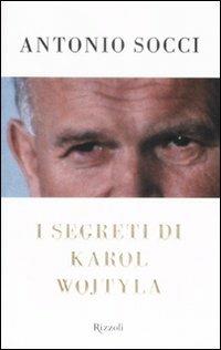 I segreti di Karol Wojtyla - Antonio Socci - Libro Rizzoli 2009, Saggi italiani | Libraccio.it