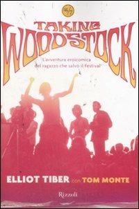 Taking Woodstock. L'avventura eroicomica del ragazzo che salvò il Festival - Elliot Tiber, Tom Monte - Libro Rizzoli 2009, 24/7 | Libraccio.it