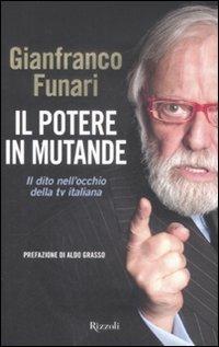 Il potere in mutande. Il dito nell'occhio della tv italiana - Gianfranco Funari, Morena Funari, Alessandra Sestito - Libro Rizzoli 2009, Saggi italiani | Libraccio.it