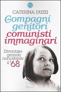 Compagni genitori, comunisti immaginari. Diventare grandi nonostante il '68 - Caterina Duzzi - Libro Rizzoli 2009, 24/7 | Libraccio.it