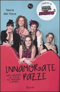 Innamorate pazze. Come perdere la testa ma trovare l'amore - Laura Del Fiore - Libro Rizzoli 2010, 24/7 | Libraccio.it