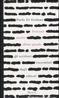 Potresti anche dirmi grazie. Gli scrittori raccontati dagli editori - Paolo Di Stefano - Libro Rizzoli 2010, Scala italiani | Libraccio.it