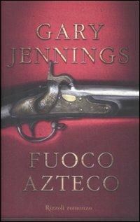 Fuoco azteco - Gary Jennings - Libro Rizzoli 2009, Rizzoli best | Libraccio.it