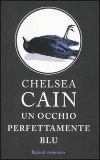Un occhio perfettamente blu - Chelsea Cain - Libro Rizzoli 2009, Rizzoli best | Libraccio.it