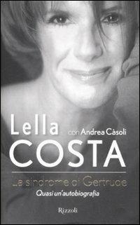 La sindrome di Gertrude. Quasi un'autobiografia - Lella Costa, Andrea Càsoli - Libro Rizzoli 2009, Varia | Libraccio.it