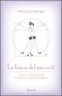 La fisica del tacco 12. Il libro che spiega perché la scienza è un gioco da ragazze - Monica Marelli - Libro Rizzoli 2009, Varia | Libraccio.it