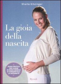 La gioia della nascita - Sheila Kitzinger - Libro Rizzoli 2004, Manuali stranieri | Libraccio.it