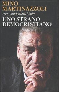 Uno strano democristiano - Mino Martinazzoli, Annachiara Valle - Libro Rizzoli 2009, Saggi italiani | Libraccio.it