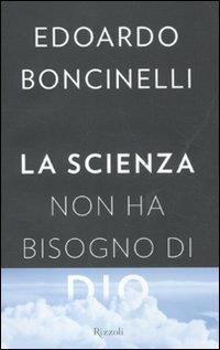 La scienza non ha bisogno di Dio - Edoardo Boncinelli - Libro Rizzoli 2012, Saggi italiani | Libraccio.it