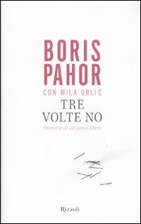 Tre volte no. Memorie di un uomo libero - Boris Pahor, Mila Orlic - Libro Rizzoli 2009 | Libraccio.it